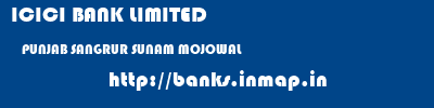 ICICI BANK LIMITED  PUNJAB SANGRUR SUNAM MOJOWAL  banks information 